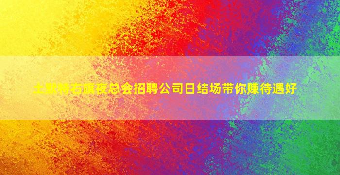 土默特右旗夜总会招聘公司日结场带你赚待遇好